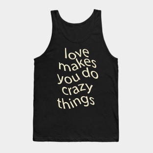 love makes you do crazy things Tank Top